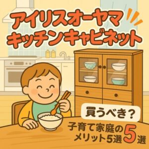 アイリスオーヤマ キッチンキャビネットは買うべき？子育て家庭のメリット5選