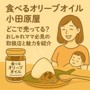 食べるオリーブオイル 小田原屋｜どこで売ってる？おしゃれママ必見の取扱店と魅力を紹介