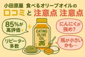 小田原屋 食べるオリーブオイル 口コミ｜知らずに買うと損？注意ポイントを要チェック