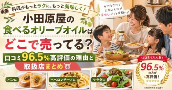 小田原屋の食べるオリーブオイルはどこで売ってる？口コミ96.5%高評価の理由と取扱店まとめ