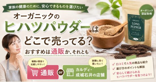 オーガニックのヒハツパウダーはどこで売ってる？おすすめは通販か、それともカルディ・成城石井の店舗？