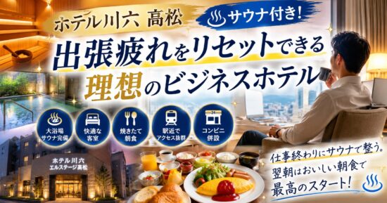 ホテル川六 高松＋サウナ付き＝出張疲れをリセットできる理想のビジネスホテル